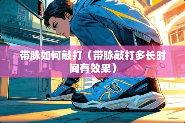 带脉如何敲打（带脉敲打多长时间有效果）