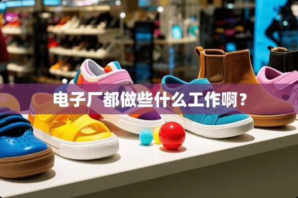 电子厂都做些什么工作啊？