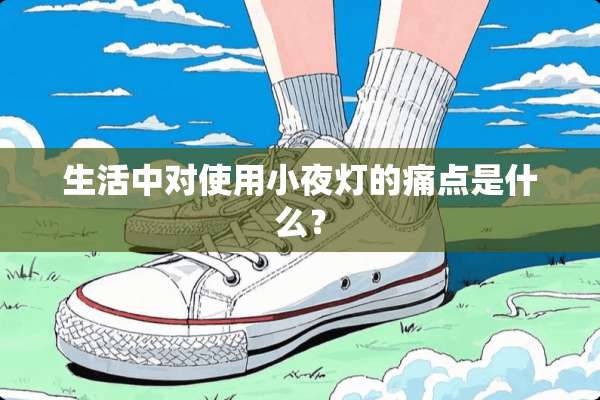 生活中对使用小夜灯的痛点是什么？