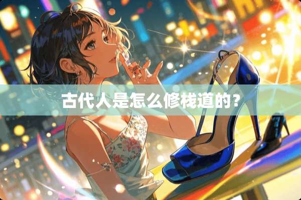 古代人是怎么修栈道的？