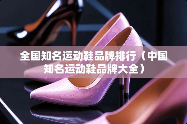 全国知名运动鞋品牌排行（中国知名运动鞋品牌大全）