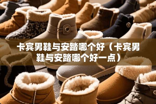 卡宾男鞋与安踏哪个好（卡宾男鞋与安踏哪个好一点）