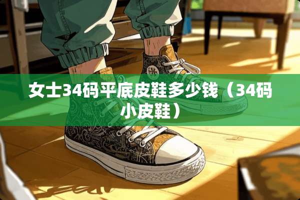 女士34码平底皮鞋多少钱（34码小皮鞋）