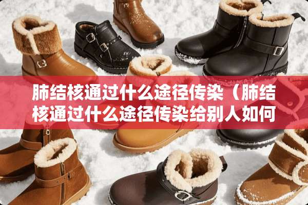 肺结核通过什么途径传染（肺结核通过什么途径传染给别人如何防护）