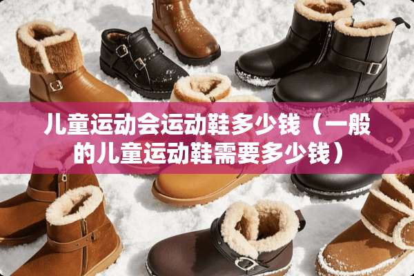 儿童运动会运动鞋多少钱（一般的儿童运动鞋需要多少钱）