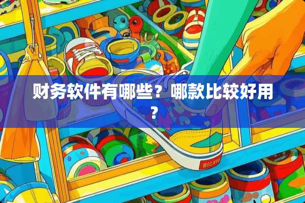 财务软件有哪些？哪款比较好用？