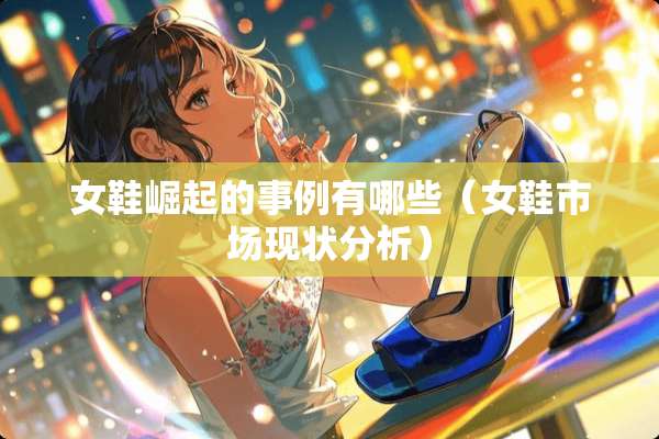 女鞋崛起的事例有哪些（女鞋市场现状分析）
