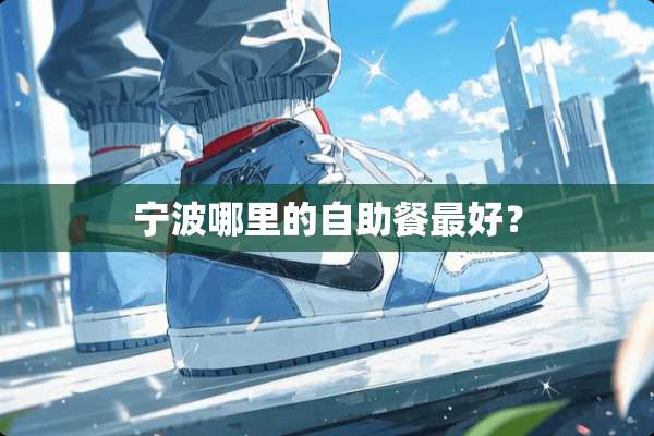 宁波哪里的自助餐最好？