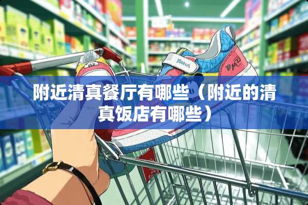 附近清真餐厅有哪些（附近的清真饭店有哪些）