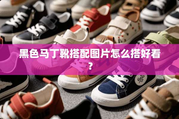 黑色马丁靴搭配图片怎么搭好看？