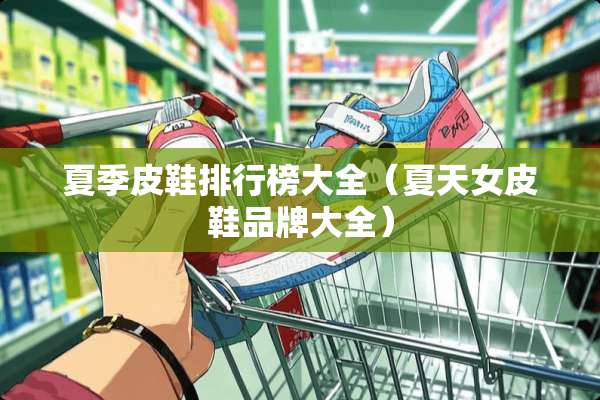 夏季皮鞋排行榜大全（夏天女皮鞋品牌大全）