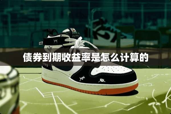 债券到期收益率是怎么计算的