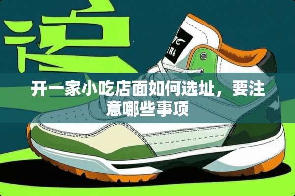 开一家小吃店面如何选址，要注意哪些事项