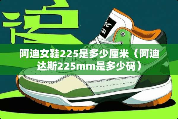 阿迪女鞋225是多少厘米（阿迪达斯225mm是多少码）