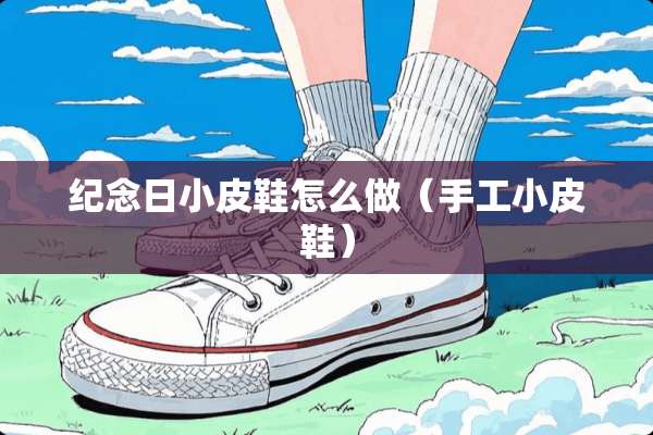 纪念日小皮鞋怎么做（手工小皮鞋）