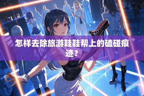 怎样去除旅游鞋鞋帮上的磕碰痕迹？