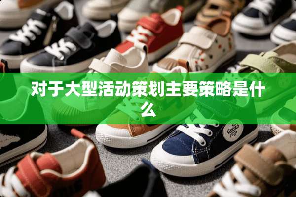 对于大型活动策划主要策略是什么