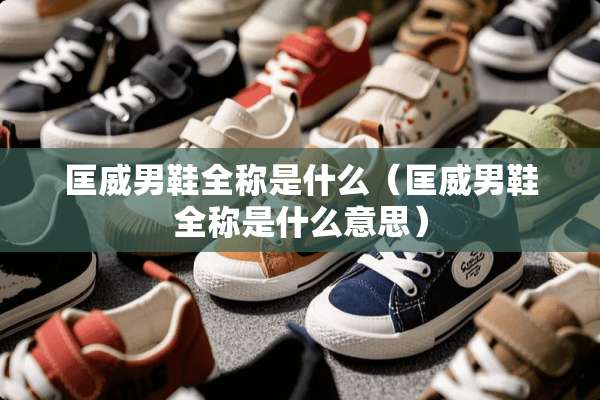 匡威男鞋全称是什么（匡威男鞋全称是什么意思）