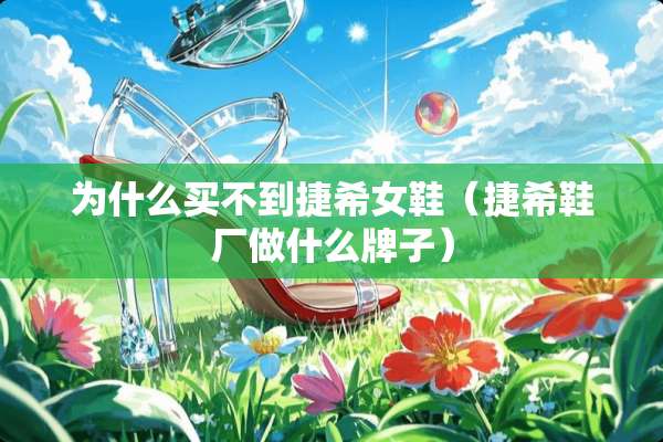为什么买不到捷希女鞋（捷希鞋厂做什么牌子）