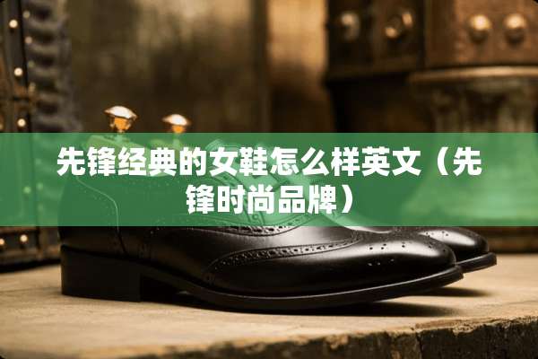 先锋经典的女鞋怎么样英文（先锋时尚品牌）