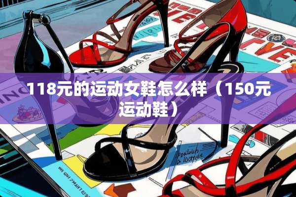 118元的运动女鞋怎么样（150元运动鞋）
