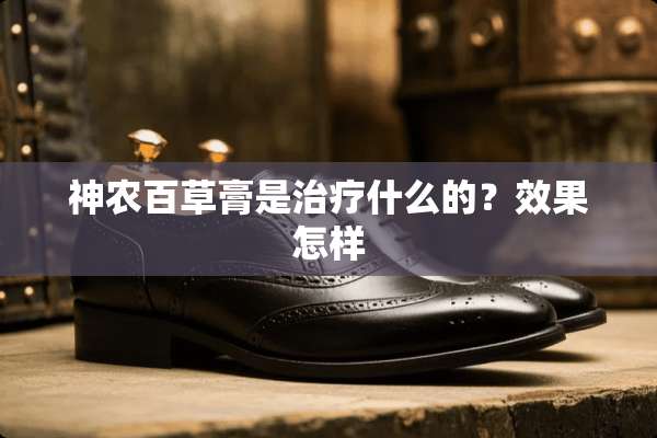 神农百草膏是治疗什么的？效果怎样