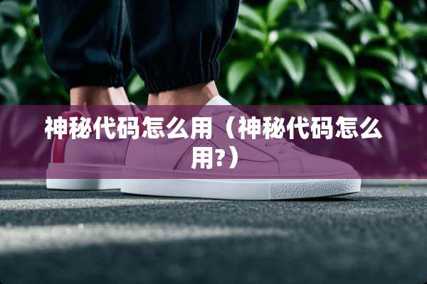 神秘代码怎么用（神秘代码怎么用?）