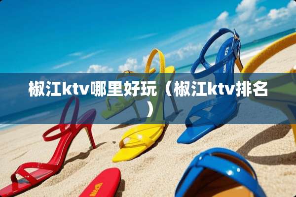 椒江ktv哪里好玩（椒江ktv排名）