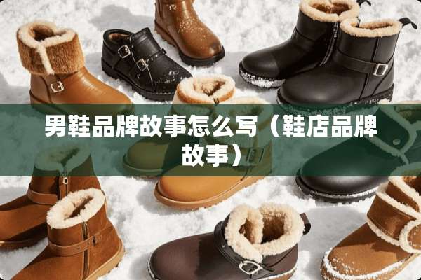 男鞋品牌故事怎么写（鞋店品牌故事）