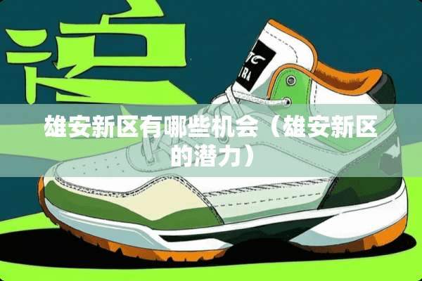 雄安新区有哪些机会（雄安新区的潜力）
