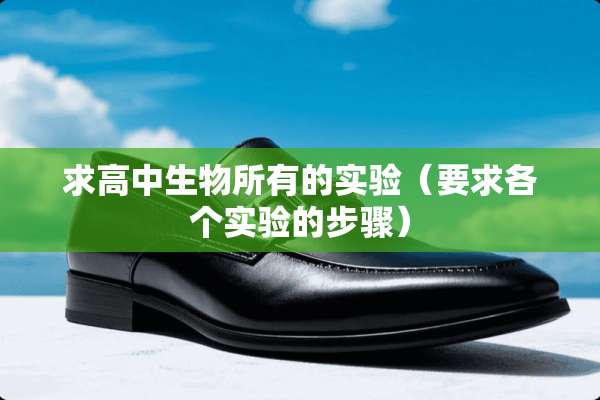 求高中生物所有的实验（要求各个实验的步骤）