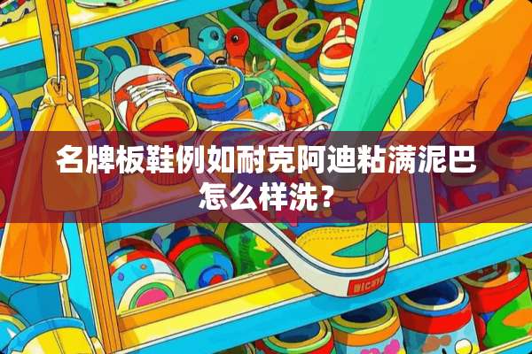 名牌板鞋例如耐克阿迪粘满泥巴怎么样洗？