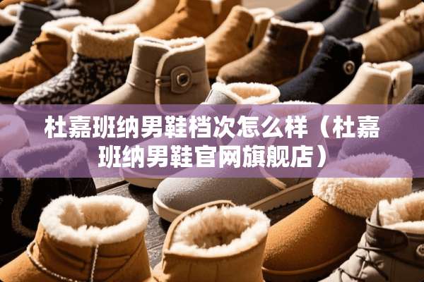 杜嘉班纳男鞋档次怎么样（杜嘉班纳男鞋官网旗舰店）