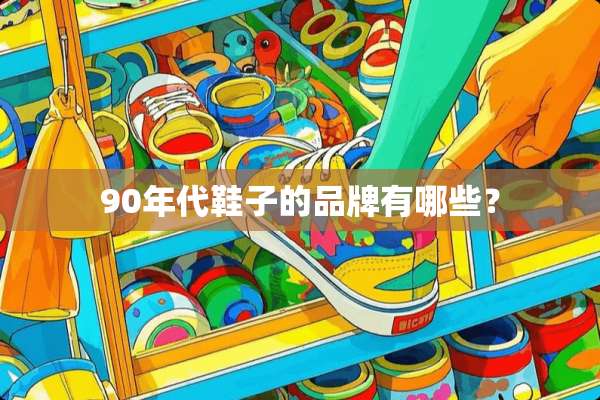 90年代鞋子的品牌有哪些？