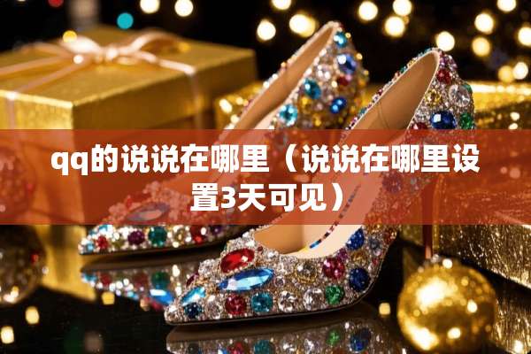 qq的说说在哪里（说说在哪里设置3天可见）