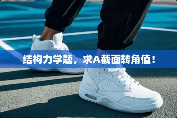 结构力学题，求A截面转角值！