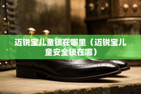 迈锐宝儿童锁在哪里（迈锐宝儿童安全锁在哪）