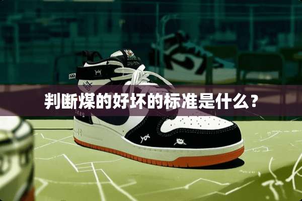 判断煤的好坏的标准是什么？