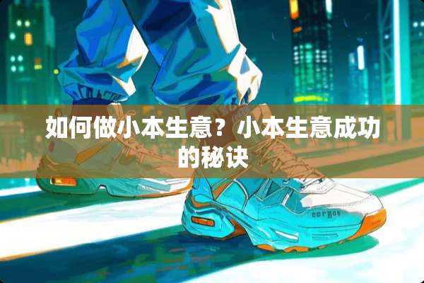 如何做小本生意？小本生意成功的秘诀