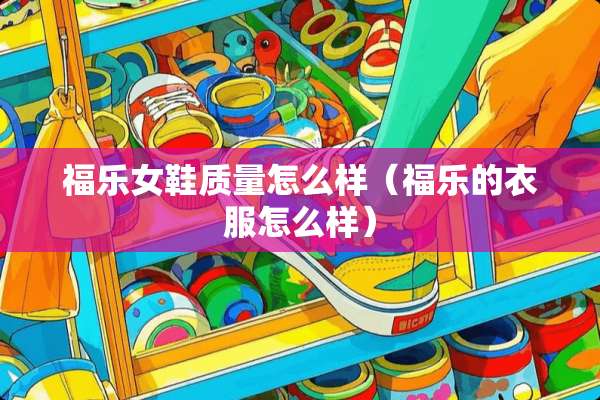 福乐女鞋质量怎么样（福乐的衣服怎么样）