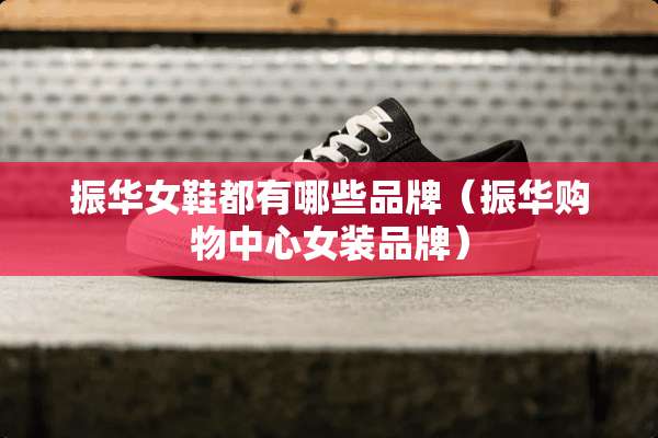 振华女鞋都有哪些品牌（振华购物中心女装品牌）