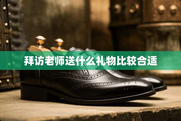 拜访老师送什么礼物比较合适