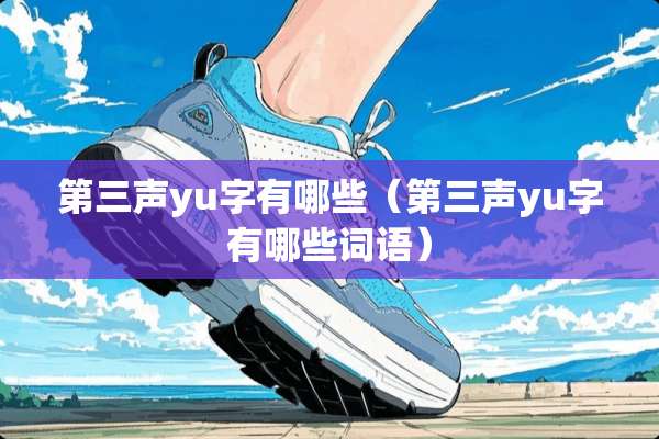 第三声yu字有哪些（第三声yu字有哪些词语）