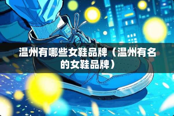 温州有哪些女鞋品牌（温州有名的女鞋品牌）