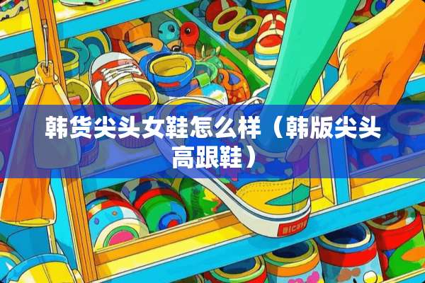 韩货尖头女鞋怎么样（韩版尖头高跟鞋）
