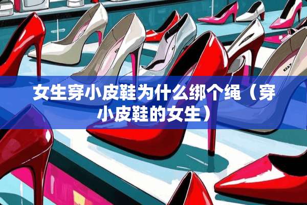女生穿小皮鞋为什么绑个绳（穿小皮鞋的女生）