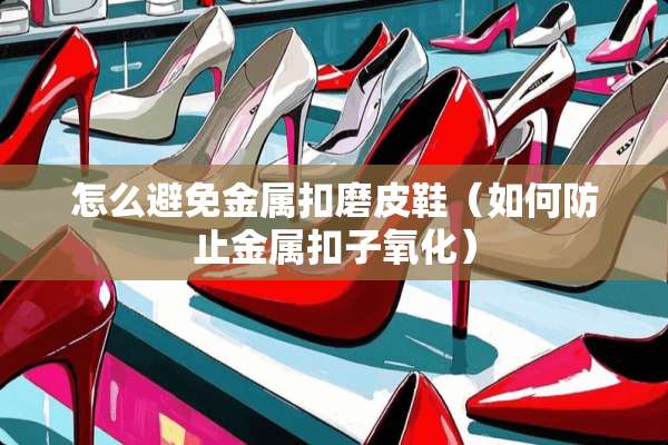 怎么避免金属扣磨皮鞋（如何防止金属扣子**）