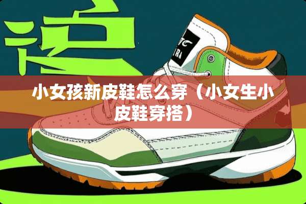 小女孩新皮鞋怎么穿（小女生小皮鞋穿搭）
