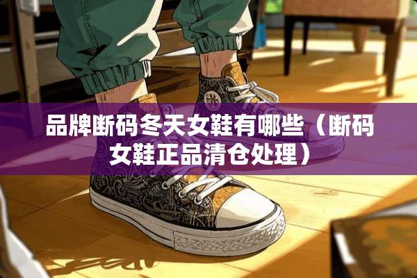 品牌断码冬天女鞋有哪些（断码女鞋正品清仓处理）