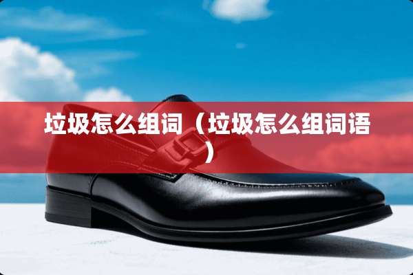 垃圾怎么组词（垃圾怎么组词语）